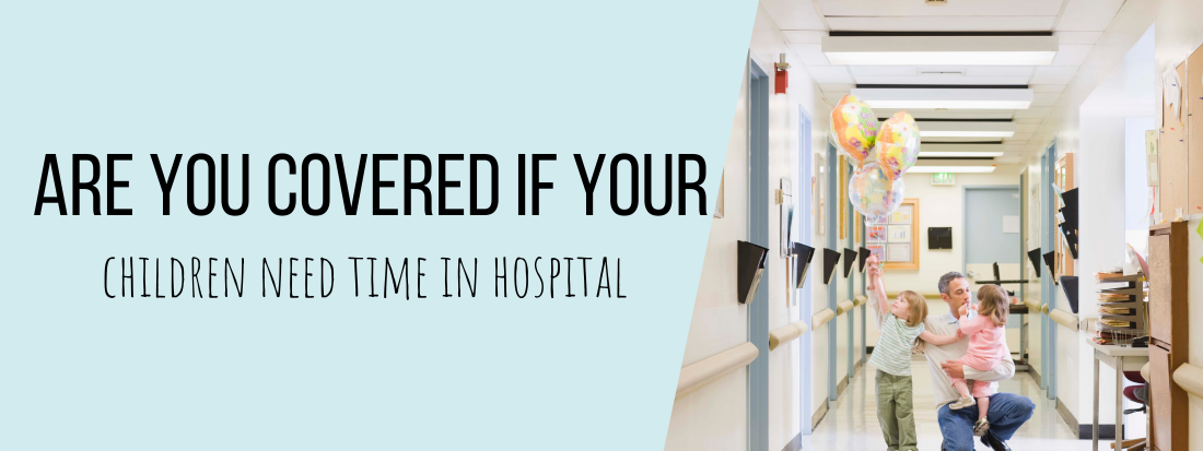 Are you covered if your children need time in hospital?
