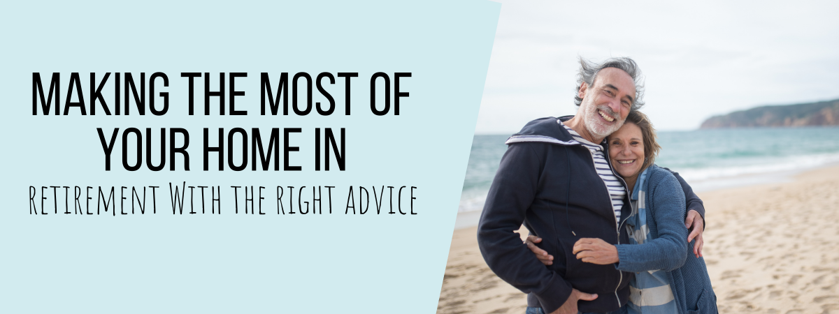 Making the Most of Your Home in Retirement – With the Right Advice