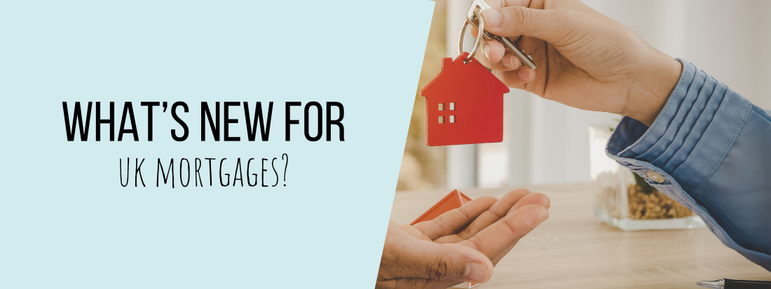 Whats new for UK mortgages?