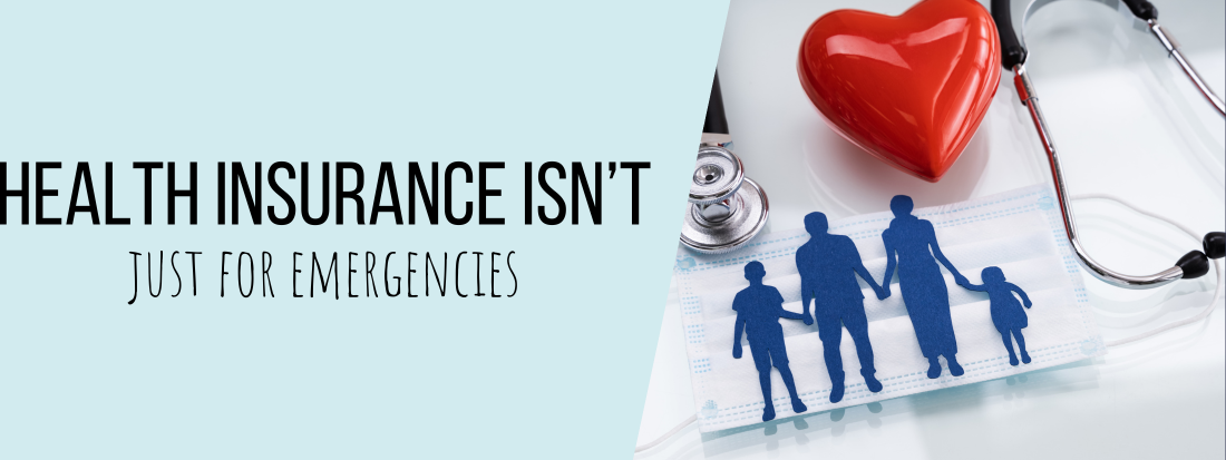Health insurance isnt just for emergencies