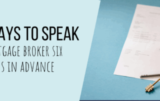 Why It Pays to Speak to a Mortgage Broker Six Months in Advance
