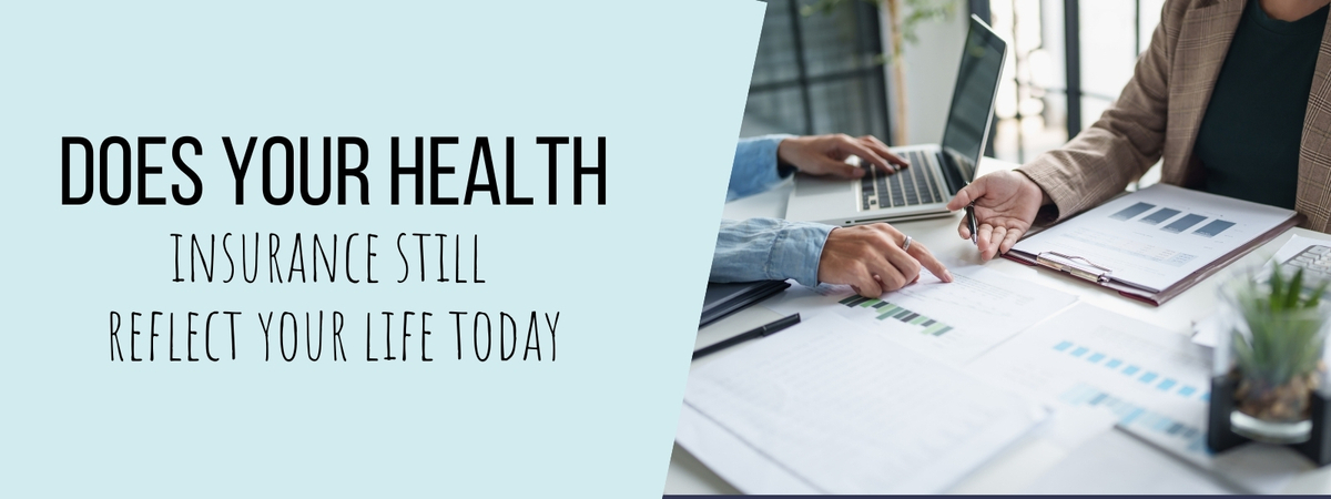 Does Your Health Insurance Still Reflect Your Life Today?