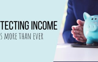 Why Protecting Income Matters More Than Ever